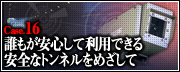 Case.16　誰もが安心して利用できる安全なトンネルをめざして